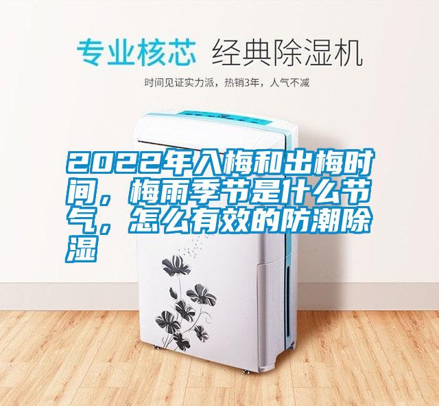 2022年入梅和出梅時間，梅雨季節(jié)是什么節(jié)氣，怎么有效的防潮除濕