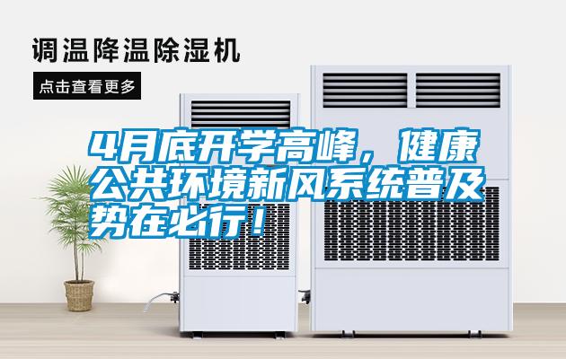 4月底開(kāi)學(xué)高峰，健康公共環(huán)境新風(fēng)系統(tǒng)普及勢(shì)在必行！