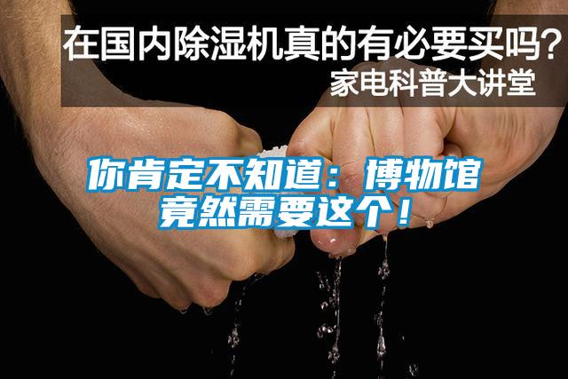 你肯定不知道：博物館竟然需要這個(gè)！
