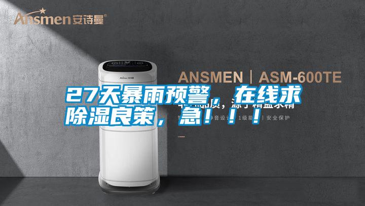 27天暴雨預(yù)警，在線求除濕良策，急?。?！