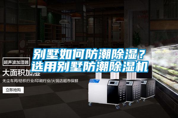 別墅如何防潮除濕？選用別墅防潮除濕機(jī)