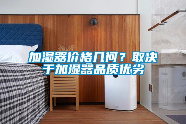 加濕器價格幾何？取決于加濕器品質(zhì)優(yōu)劣