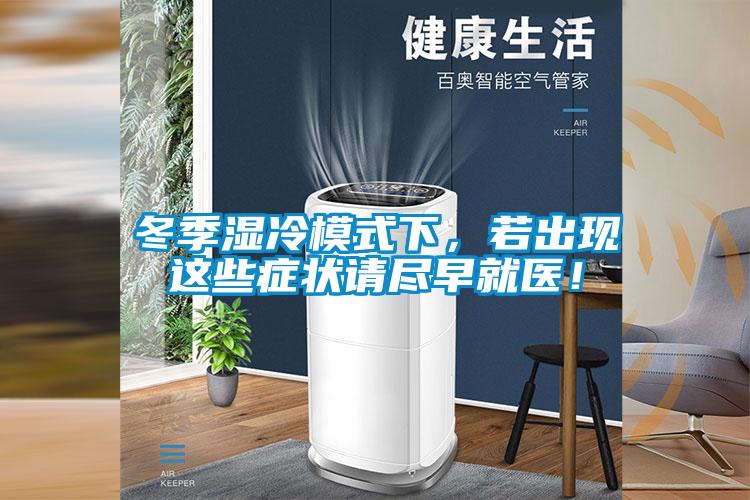 冬季濕冷模式下，若出現(xiàn)這些癥狀請盡早就醫(yī)！