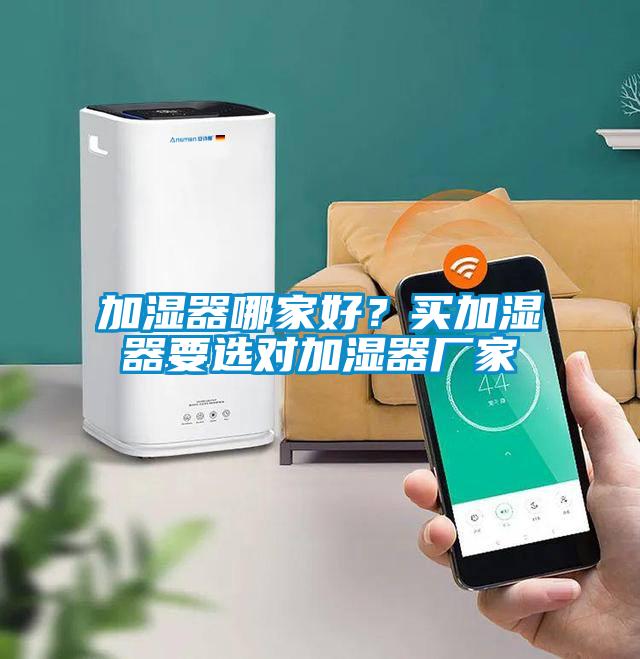 加濕器哪家好？買加濕器要選對加濕器廠家