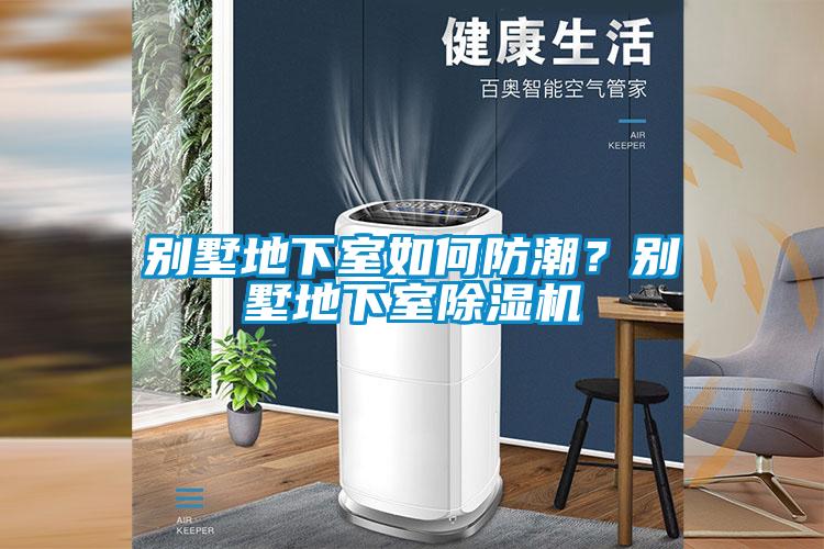 別墅地下室如何防潮？別墅地下室除濕機