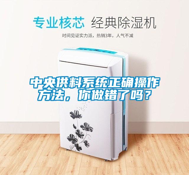 中央供料系統(tǒng)正確操作方法，你做錯了嗎？