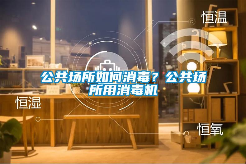 公共場所如何消毒？公共場所用消毒機(jī)
