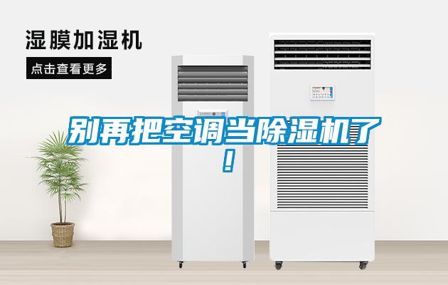 別再把空調(diào)當(dāng)除濕機(jī)了！