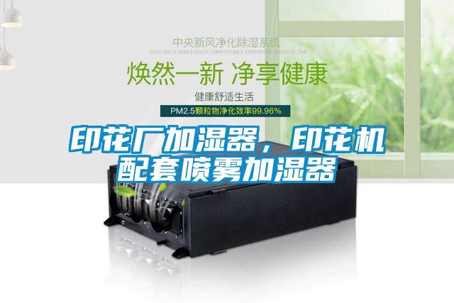 印花廠加濕器，印花機(jī)配套噴霧加濕器