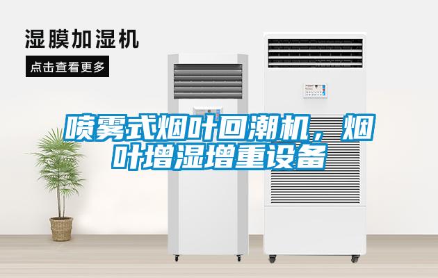 噴霧式煙葉回潮機(jī)，煙葉增濕增重設(shè)備