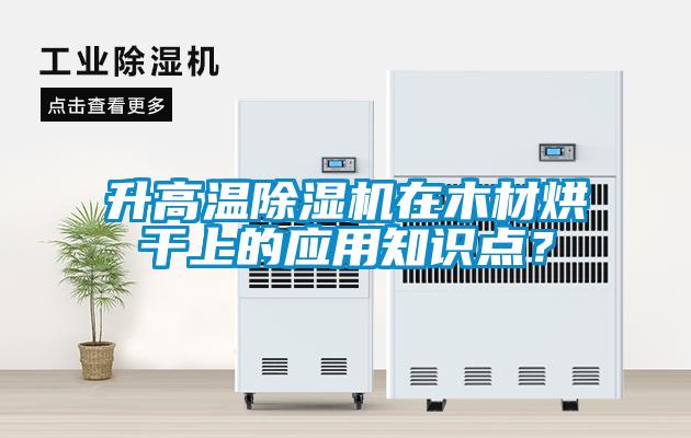升高溫除濕機(jī)在木材烘干上的應(yīng)用知識點？