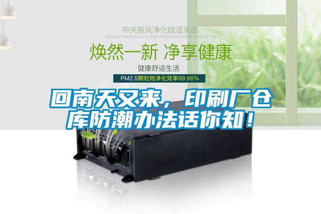 回南天又來(lái)，印刷廠倉(cāng)庫(kù)防潮辦法話你知！