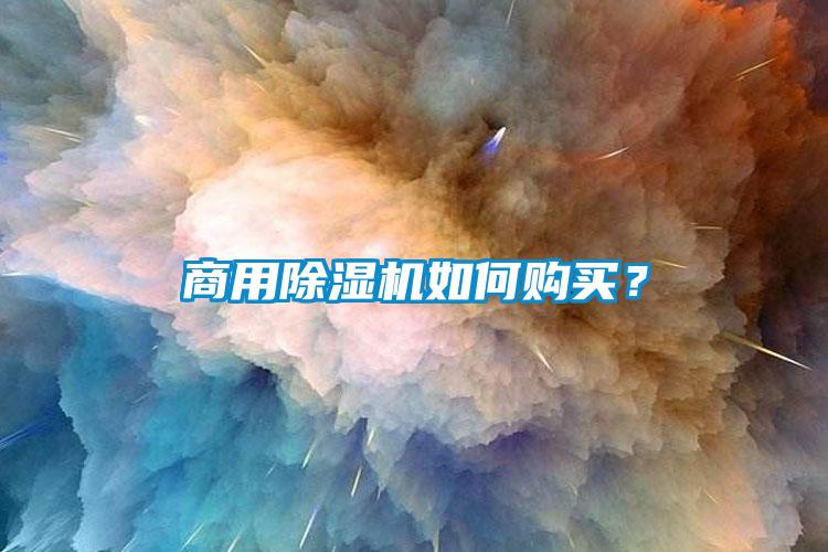 商用除濕機(jī)如何購(gòu)買？