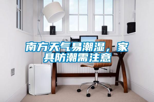 南方天氣易潮濕，家具防潮需注意