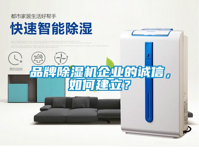 品牌除濕機企業(yè)的誠信，如何建立？