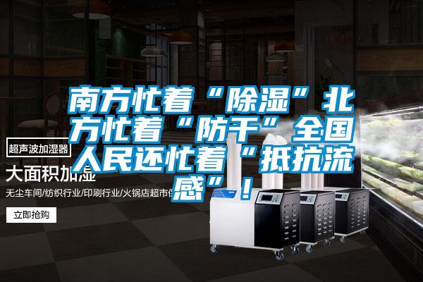 南方忙著“除濕”北方忙著“防干”全國(guó)人民還忙著“抵抗流感”！