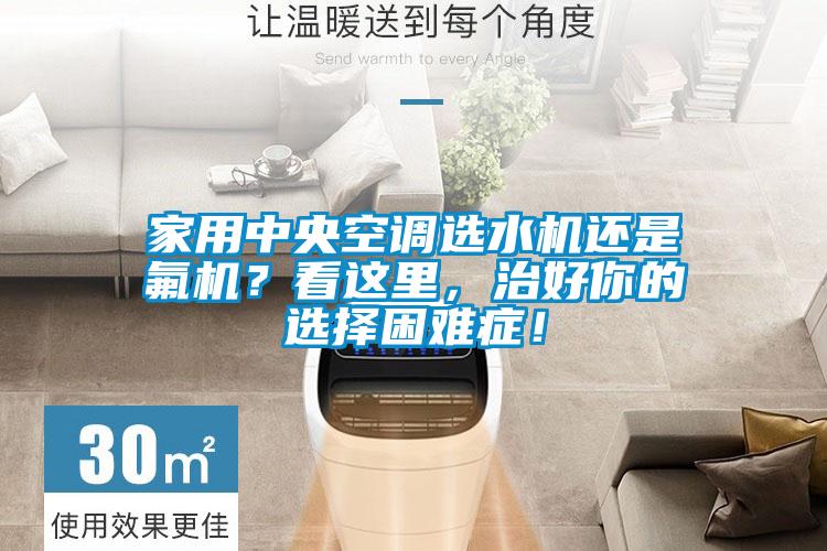 家用中央空調(diào)選水機(jī)還是氟機(jī)？看這里，治好你的選擇困難癥！