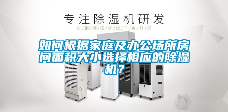 如何根據(jù)家庭及辦公場(chǎng)所房間面積大小選擇相應(yīng)的除濕機(jī)？