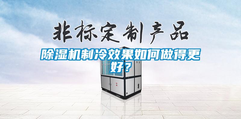 除濕機(jī)制冷效果如何做得更好？