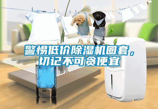警惕低價(jià)除濕機(jī)圈套，切記不可貪便宜