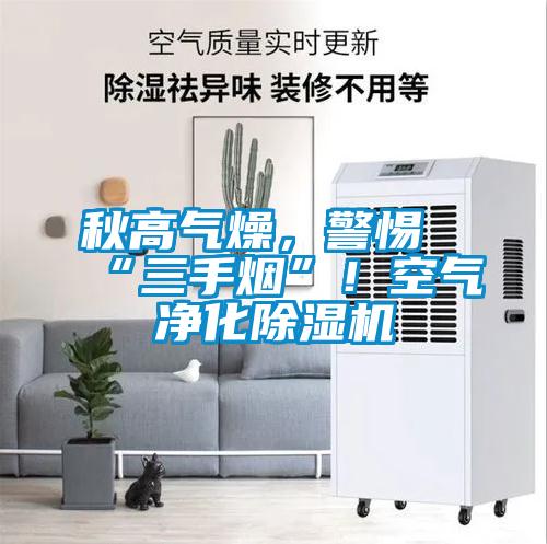 秋高氣燥，警惕“三手煙”！空氣凈化除濕機(jī)