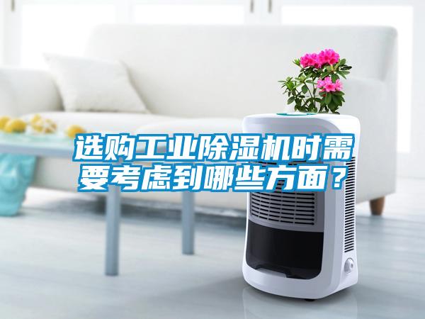 選購工業(yè)除濕機時需要考慮到哪些方面？