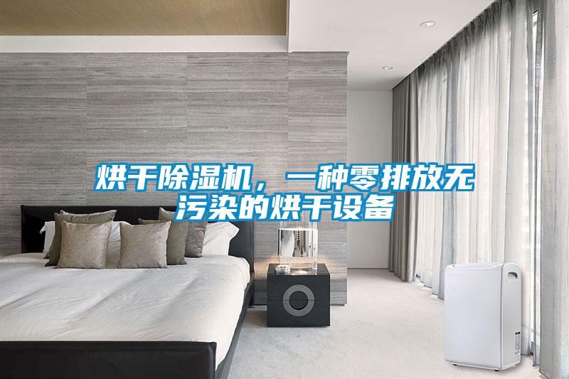 烘干除濕機，一種零排放無污染的烘干設(shè)備
