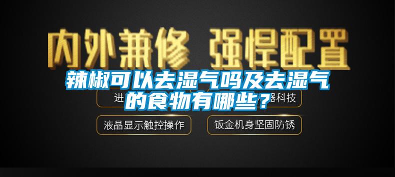 辣椒可以去濕氣嗎及去濕氣的食物有哪些？