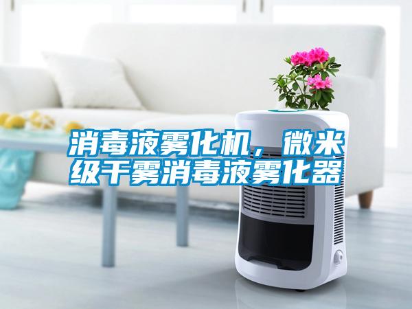 消毒液霧化機(jī)，微米級(jí)干霧消毒液霧化器