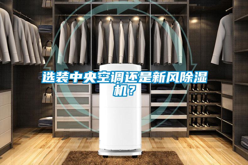 選裝中央空調(diào)還是新風(fēng)除濕機(jī)？