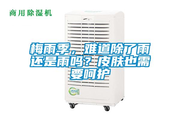 梅雨季，難道除了雨還是雨嗎？皮膚也需要呵護(hù)