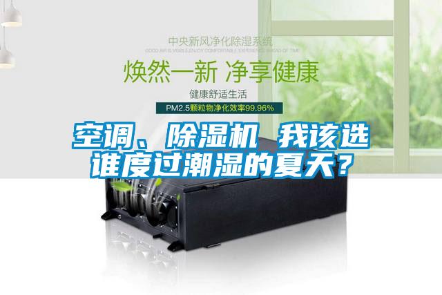 空調(diào)、除濕機(jī) 我該選誰度過潮濕的夏天？