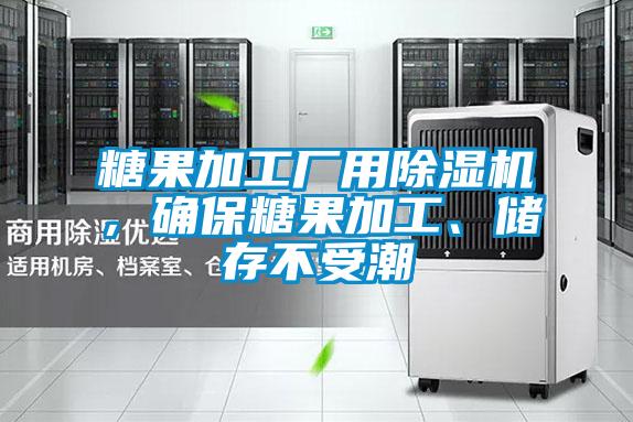 糖果加工廠用除濕機，確保糖果加工、儲存不受潮