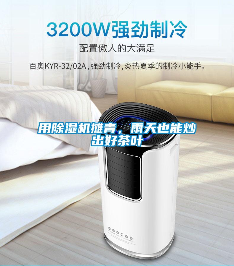 用除濕機攤青，雨天也能炒出好茶葉