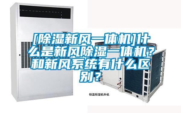 [除濕新風(fēng)一體機(jī)]什么是新風(fēng)除濕一體機(jī)？和新風(fēng)系統(tǒng)有什么區(qū)別？