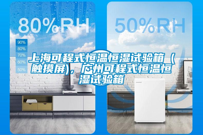 上海可程式恒溫恒濕試驗(yàn)箱（觸摸屏)，廣州可程式恒溫恒濕試驗(yàn)箱