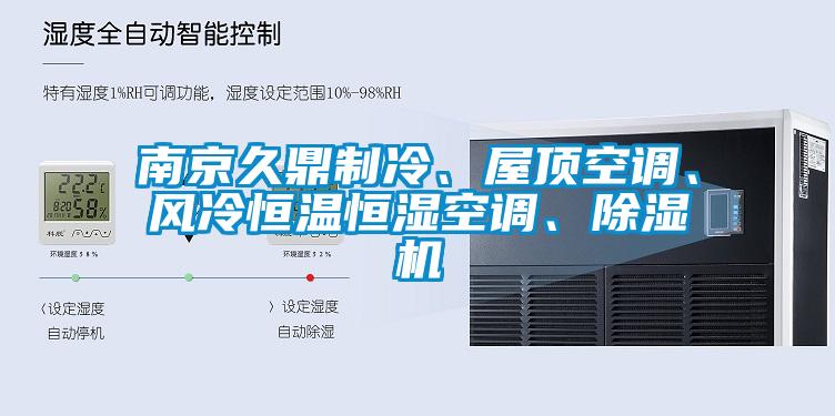 南京久鼎制冷、屋頂空調(diào)、風(fēng)冷恒溫恒濕空調(diào)、除濕機(jī)