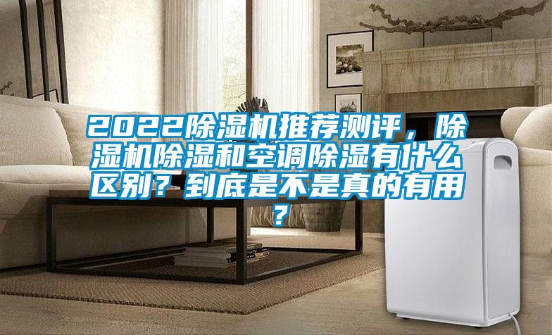 2022除濕機推薦測評，除濕機除濕和空調(diào)除濕有什么區(qū)別？到底是不是真的有用？