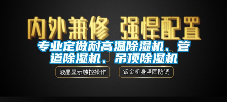 專業(yè)定做耐高溫除濕機(jī)、管道除濕機(jī)、吊頂除濕機(jī)