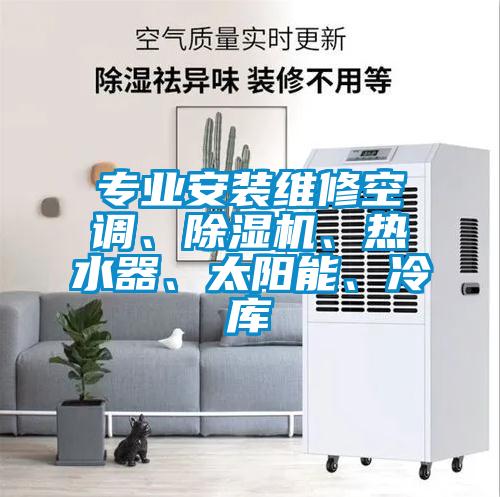 專業(yè)安裝維修空調(diào)、除濕機(jī)、熱水器、太陽(yáng)能、冷庫(kù)