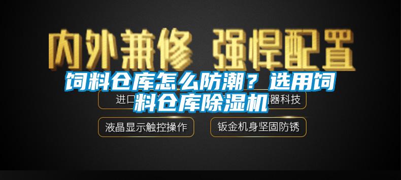 飼料倉(cāng)庫(kù)怎么防潮？選用飼料倉(cāng)庫(kù)除濕機(jī)