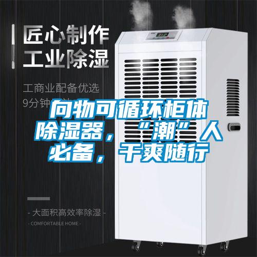 向物可循環(huán)柜體除濕器，“潮”人必備，干爽隨行