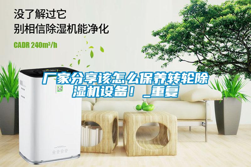 廠家分享該怎么保養(yǎng)轉(zhuǎn)輪除濕機(jī)設(shè)備！_重復(fù)