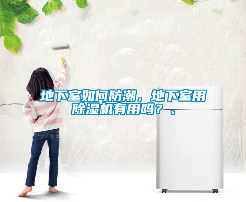 地下室如何防潮，地下室用除濕機(jī)有用嗎？、