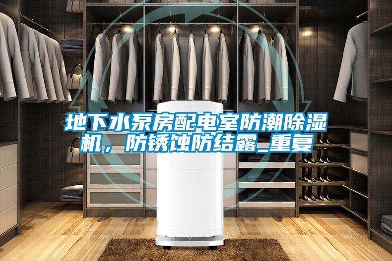 地下水泵房配電室防潮除濕機，防銹蝕防結露_重復