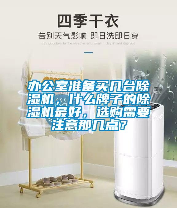 辦公室準(zhǔn)備買幾臺除濕機(jī)，什么牌子的除濕機(jī)最好，選購需要注意那幾點(diǎn)？