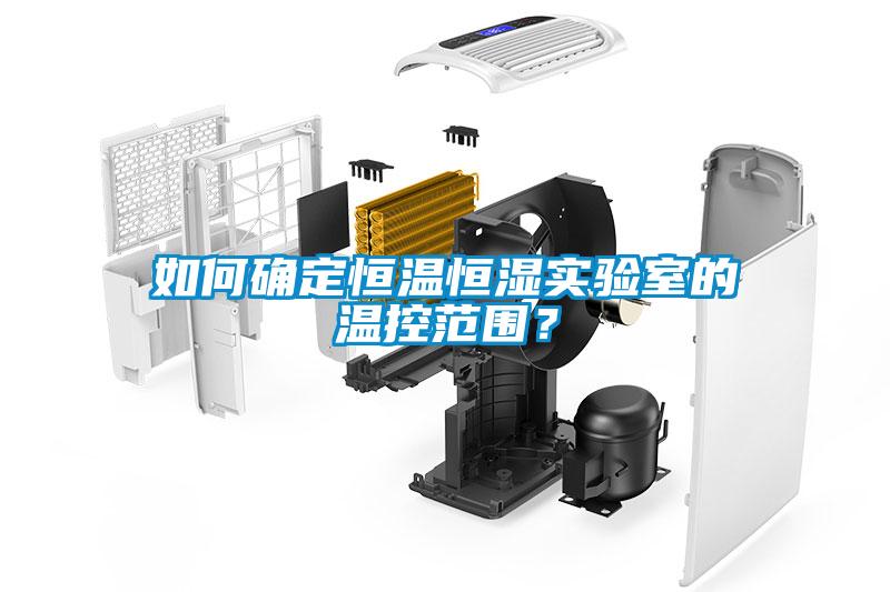 如何確定恒溫恒濕實(shí)驗(yàn)室的溫控范圍？