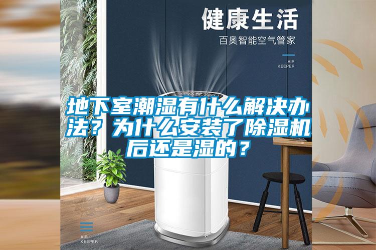 地下室潮濕有什么解決辦法？為什么安裝了除濕機(jī)后還是濕的？