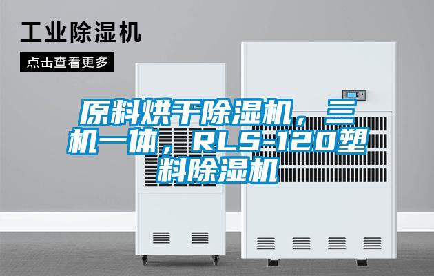 原料烘干除濕機(jī)，三機(jī)一體，RLS-120塑料除濕機(jī)