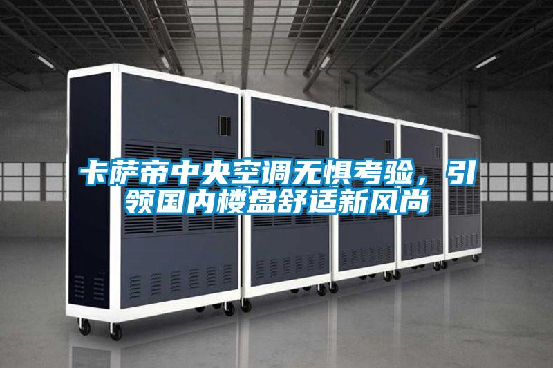 卡薩帝中央空調(diào)無懼考驗(yàn)，引領(lǐng)國內(nèi)樓盤舒適新風(fēng)尚